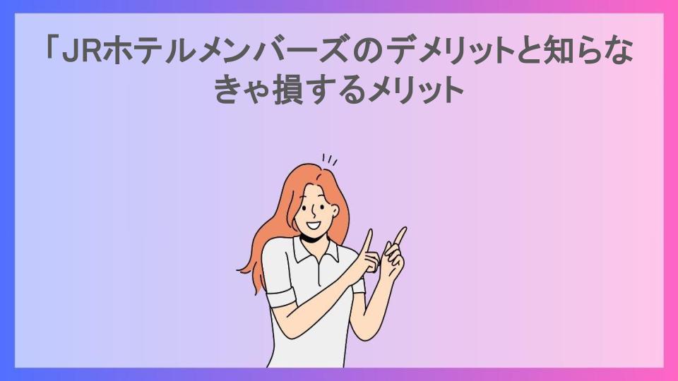 「JRホテルメンバーズのデメリットと知らなきゃ損するメリット